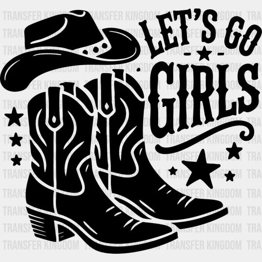 Let’s Go Girls Cowboy Boots And Hat - Cowgirl DTF Transfer Adult Unisex - S & M (10’’) / Dark Color Design (See Imaging)