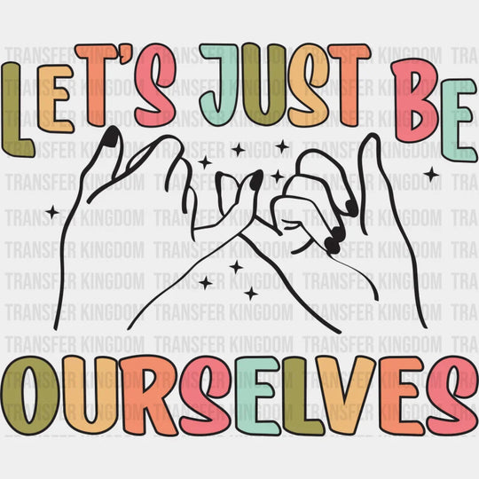 Let’s Just Be Ourselves - Good Vibes DTF Transfer
