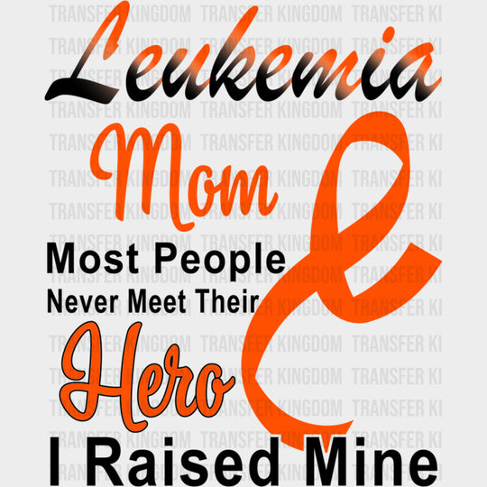 Leukemia Mom Most People Never Meet Their Hero - Leukemia DTF Transfers Adult Unisex - S & M (10’’) / Dark Color Design