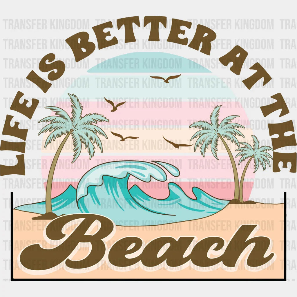 Life Is Better At The Beach Design - Summer Dtf Transfer