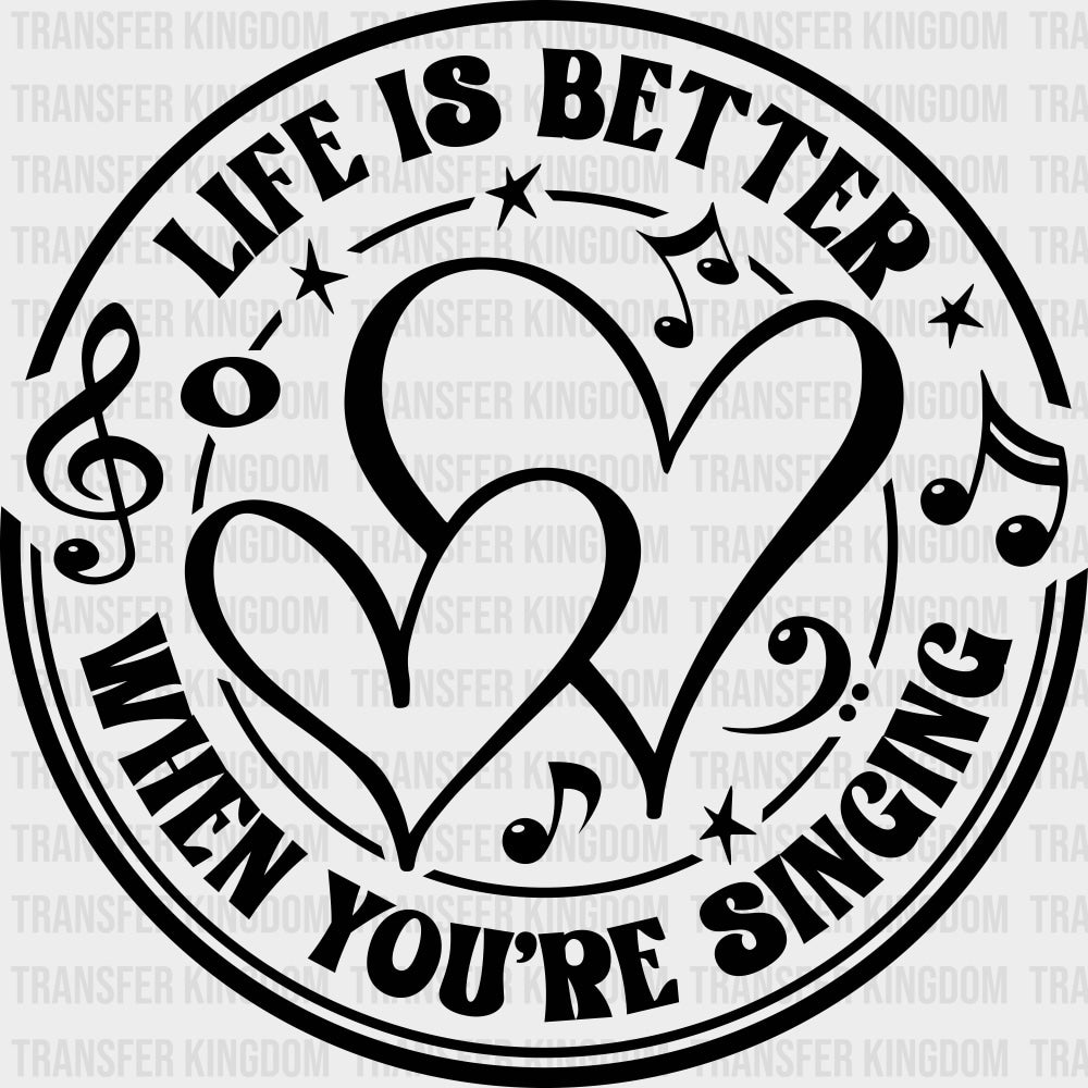 Life Is Better When You’re Singing - Singing DTF Transfers Adult Unisex - S & M (10’’) / Dark Color Design (See Imaging)