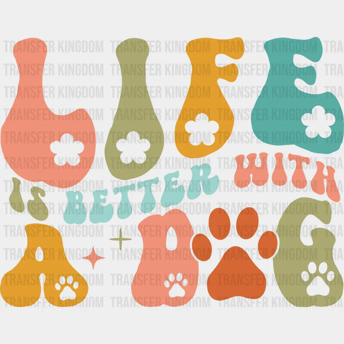 Life Is Better With A Dog - Dogs Iron On DTF Transfer
