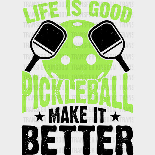 Life Is Good Pickleball Make It Better, Lime Green - Pickleball DTF Transfers transfer-kingdom Dark Color Design (See Imaging)