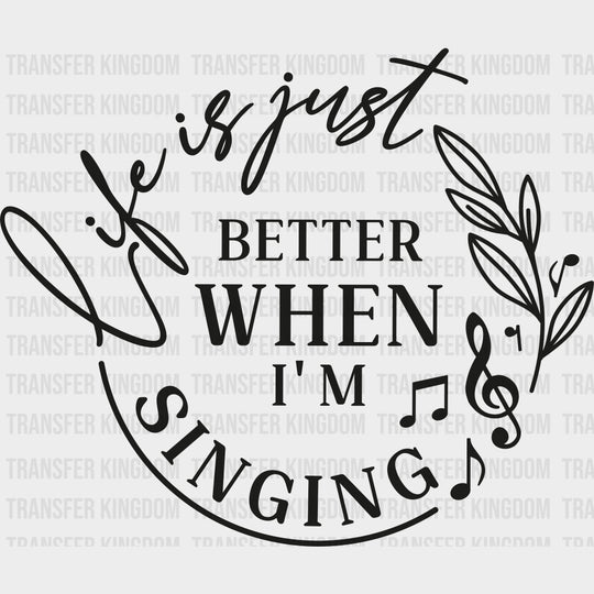 Life Is Just Better When I’m Singing - Singing DTF Transfers Adult Unisex - S & M (10’’) / Dark Color Design (See