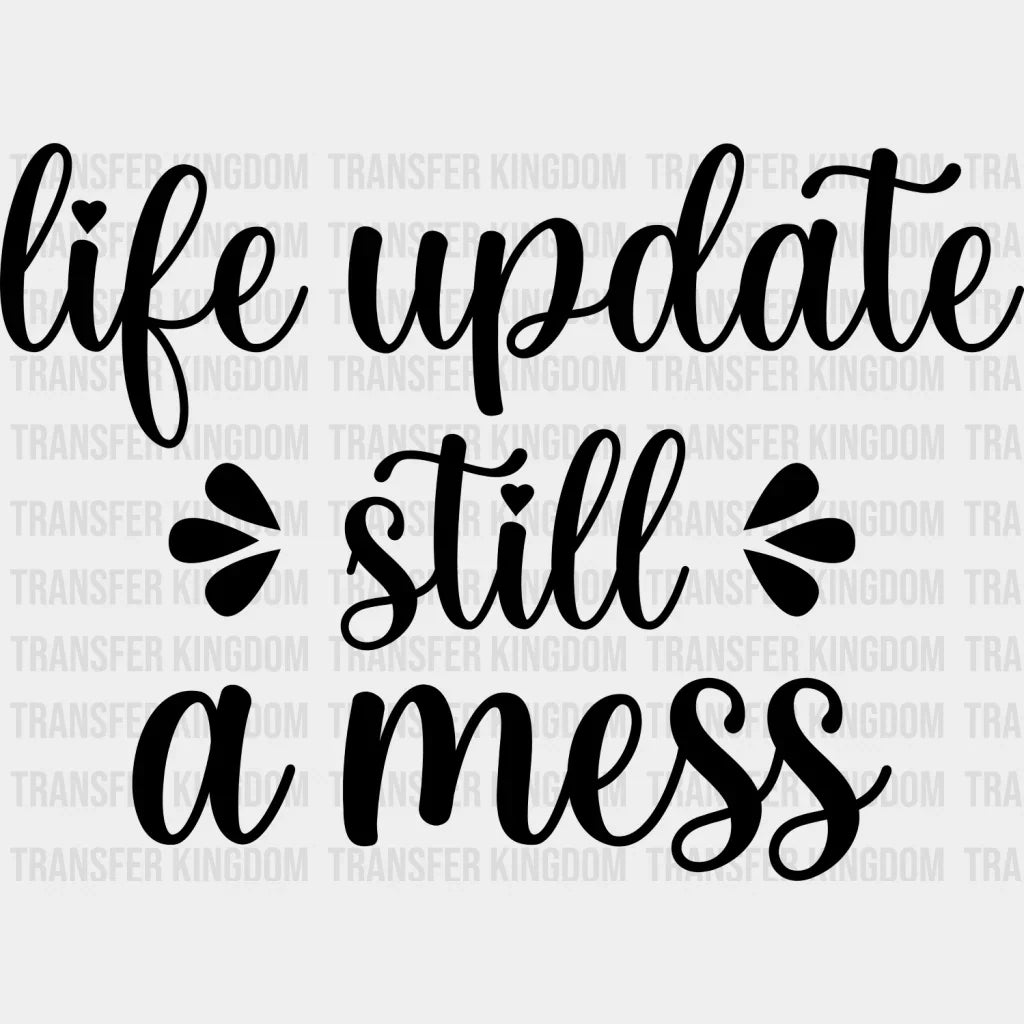 Life Update Still A Mess - Funny Dtf Heat Transfer Unisex S & M (10’’) / Dark Color Design See