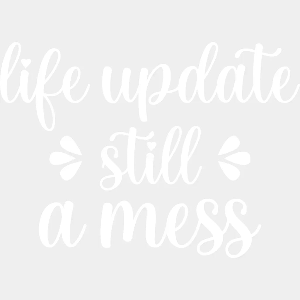 Life Update Still A Mess - Funny Dtf Heat Transfer Unisex S & M (10’’) / Light Color Design See