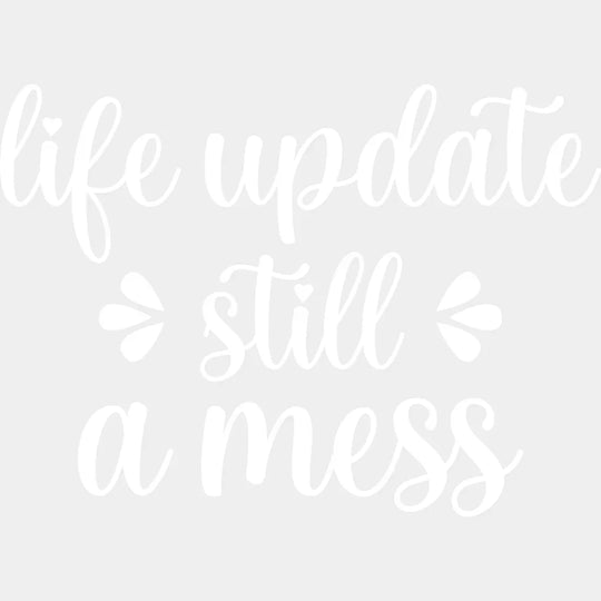 Life Update Still A Mess - Funny Dtf Heat Transfer Unisex S & M (10’’) / Light Color Design See
