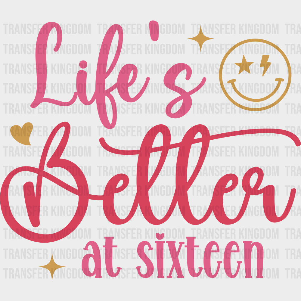 Life’s Better At Sixteen - Sweet 16 DTF Transfers