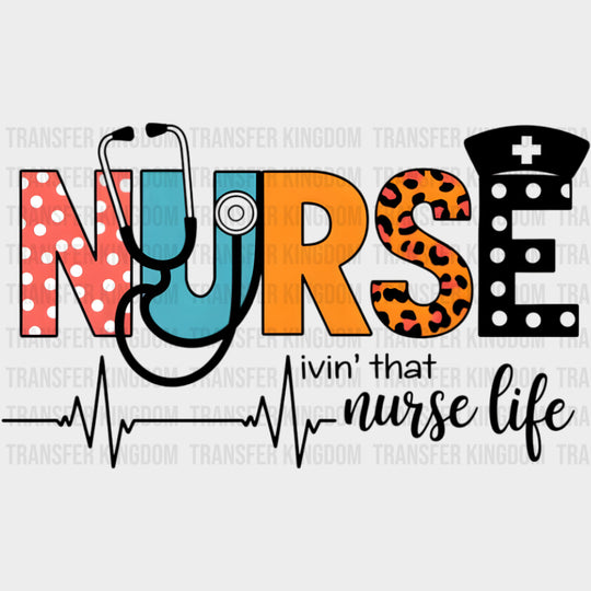 Livin’ That Nurse Life - Nurse DTF Transfers Adult Unisex - S & M (10’’) / Dark Color Design (See Imaging)