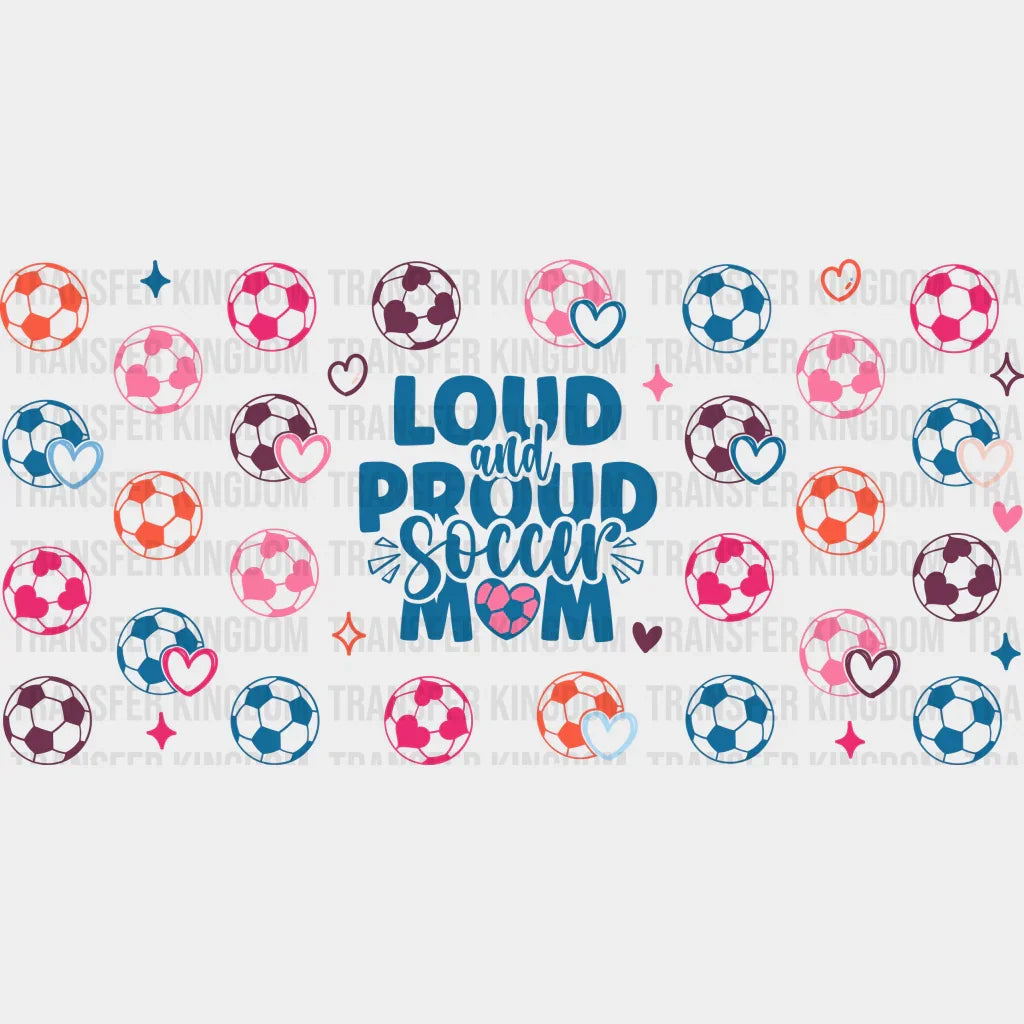 Loud And Proud Soccer Mom - Cup Wrap Uv Sticker Permanent Dtf Decal