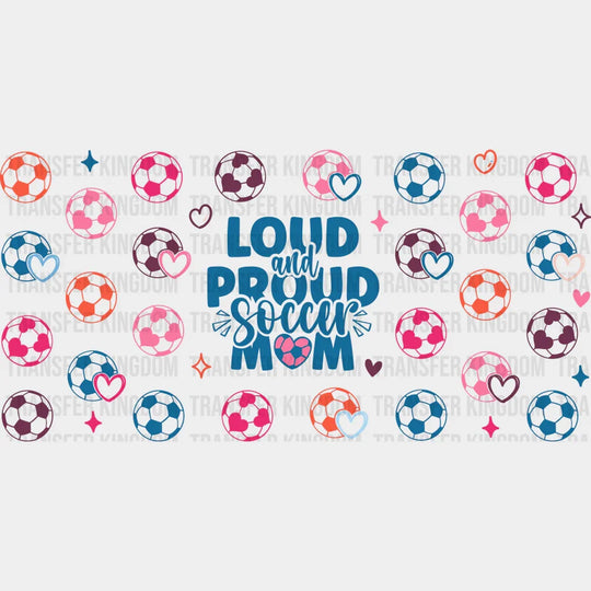 Loud And Proud Soccer Mom - Cup Wrap Uv Sticker Permanent Dtf Decal