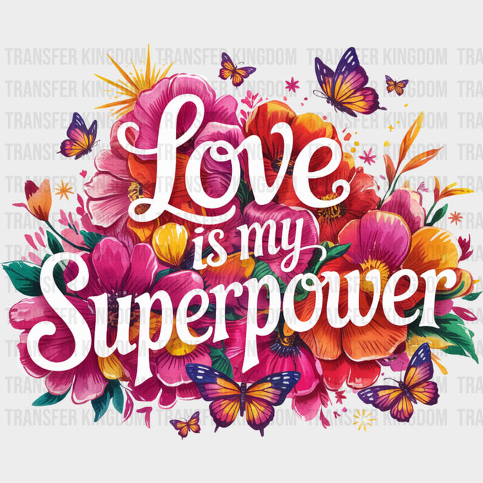 Love Is My Superpower, Flowers - Quotes DTF Transfers