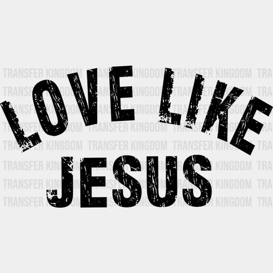 Love Like Jesus B&W - Christianity DTF Transfer Adult Unisex - S & M (10’’) / Dark Color Design (See Imaging)