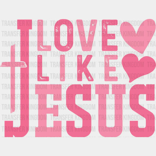 Love Like Jesus Pink Hearts And Cross - Valentine’s Day DTF Transfer