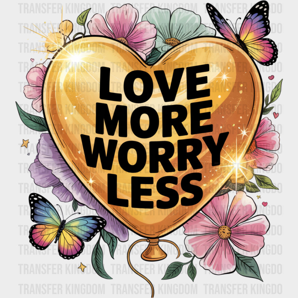 Love More Worry Less - Quotes DTF Transfers Adult Unisex - S & M (10’’) / Dark Color Design (See Imaging)