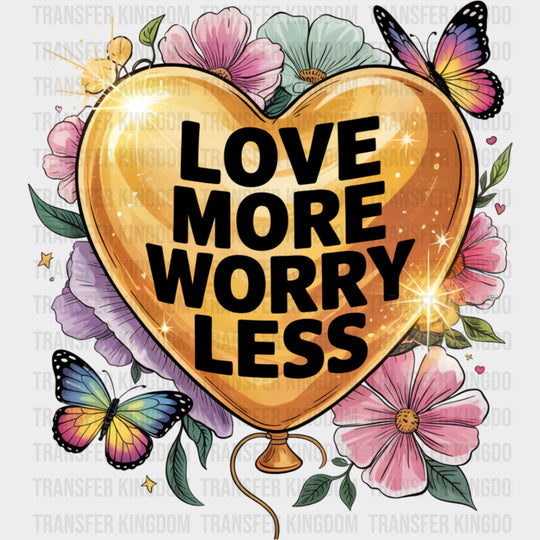 Love More Worry Less - Quotes DTF Transfers Adult Unisex - S & M (10’’) / Dark Color Design (See Imaging)