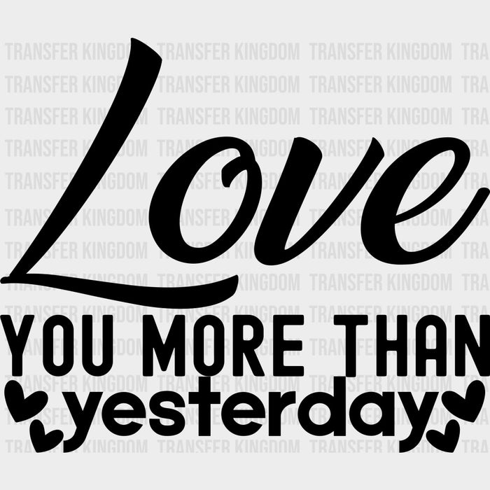 Love You More Than Yesterday Black & White - Anniversary DTF Transfer