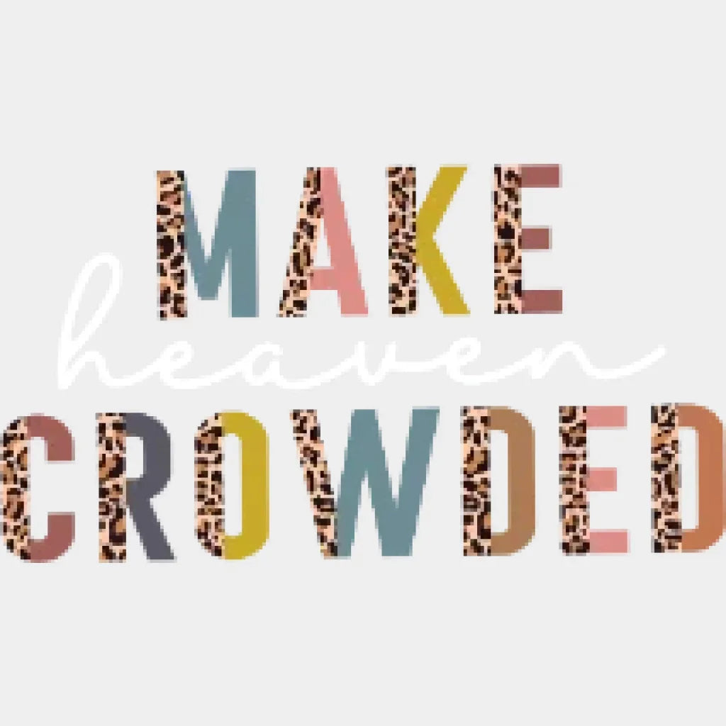 Make Heaven Crowded Design - Dtf Heat Transfer
