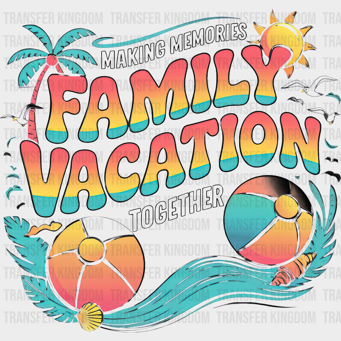 Making Memories Family Vacation Together - Family Trip DTF Transfers