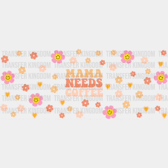 Mama Needs Coffee Flowers - Mom Cup Wrap Uv Sticker Permanent Dtf Decal