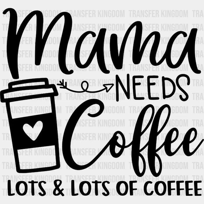 Mama Needs Coffee Lots and Lots of Coffee - Coffee Lover Design - Mother's Day DTF heat transfer
