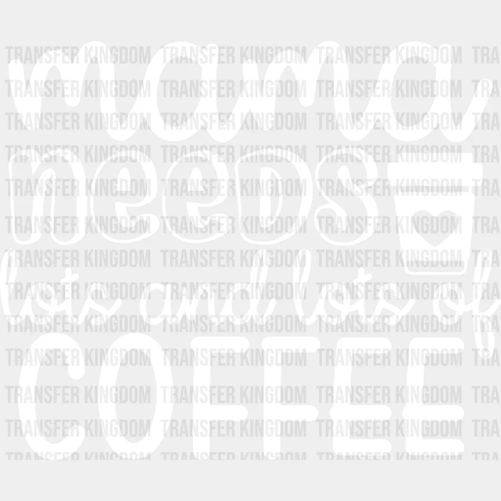 Mama Needs Coffee Lots and Lots of Coffee - Mothers Day - Coffee Lover Design - Coffee Lovers - DTF heat transfer - Transfer Kingdom