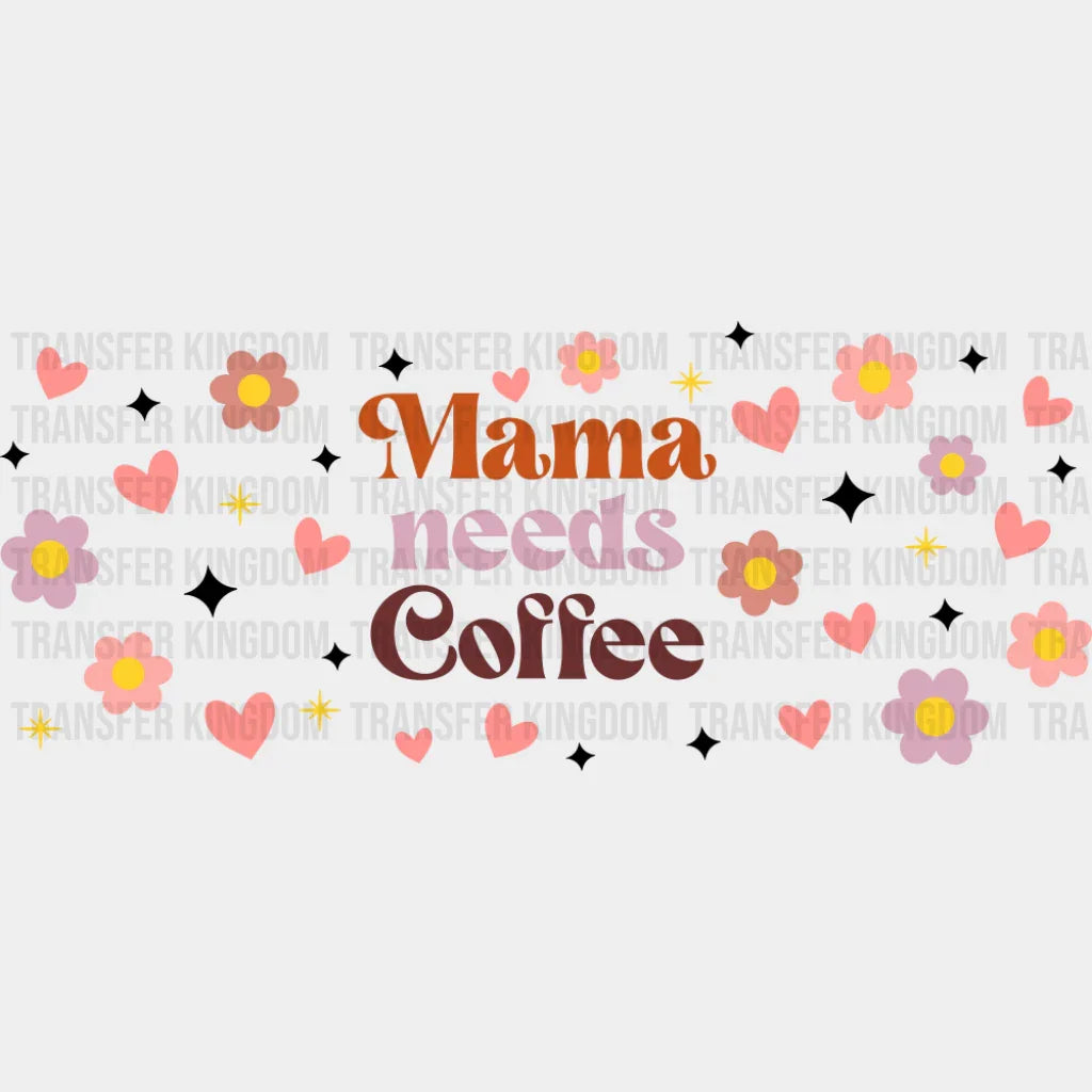 Mama Needs Coffee - Mom Cup Wrap UV Sticker Permanent UV DTF Decal UVDTF