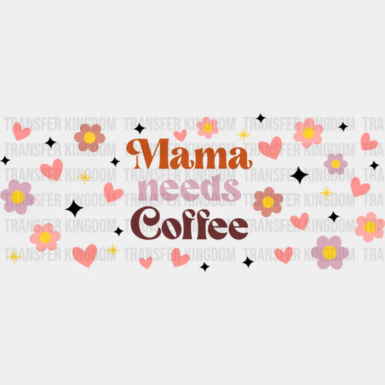 Mama Needs Coffee - Mom Cup Wrap UV Sticker Permanent UV DTF Decal UVDTF