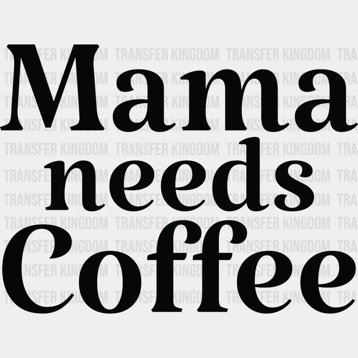 Mama Needs Coffee - Mothers Day - Coffee Lover Design - Coffee Lovers - DTF heat transfer