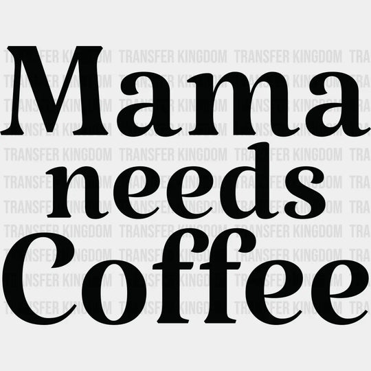Mama Needs Coffee - Mothers Day - Coffee Lover Design - Coffee Lovers - DTF heat transfer - Transfer Kingdom