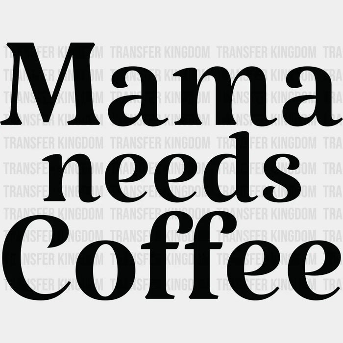 Mama Needs Coffee - Coffee Lovers - Mother's Day DTF heat transfer
