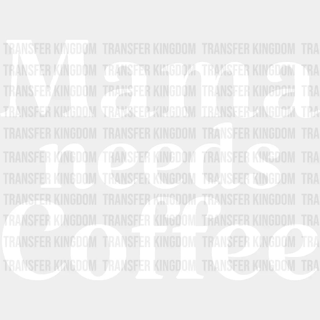 Mama Needs Coffee - Mothers Day - Coffee Lover Design - Coffee Lovers - DTF heat transfer - Transfer Kingdom