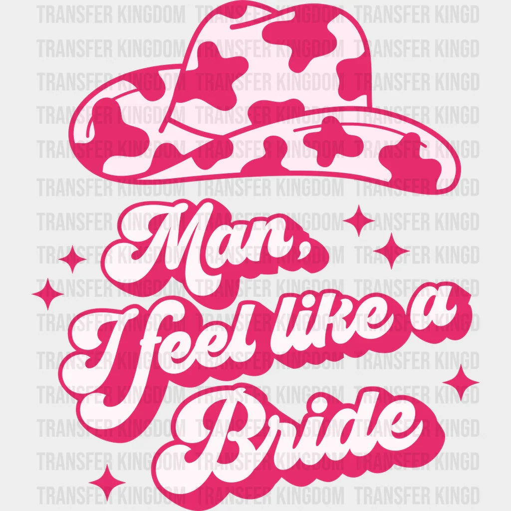 Man I Feel Like Bride Design- Dtf Heat Transfer