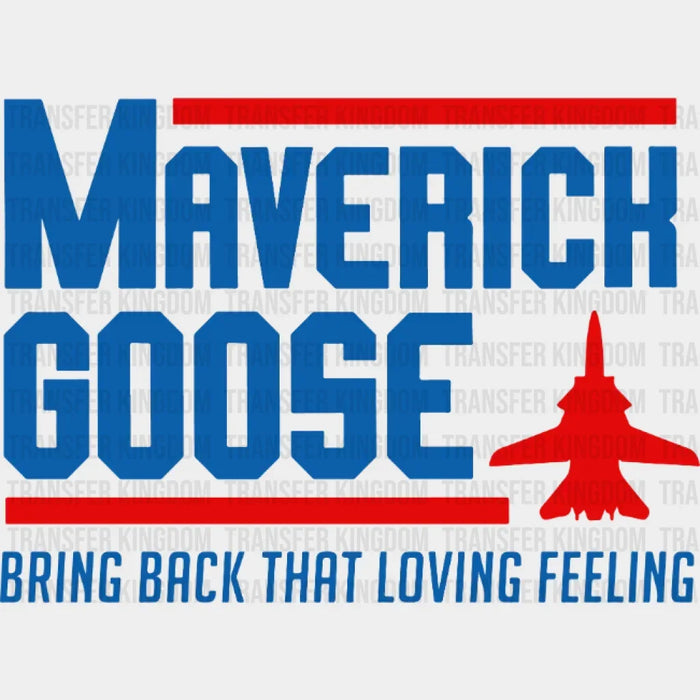 Maverick Goose Bring Back That Loving Feeling - Top Gun for President - Vote Design - DTF heat transfer