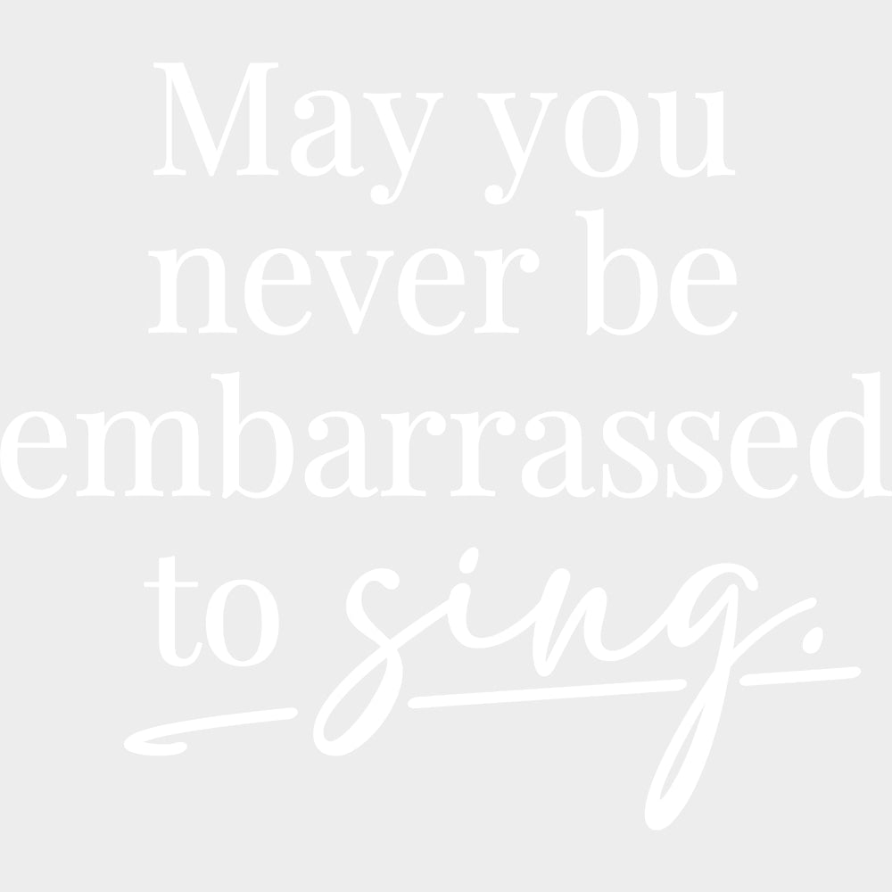 May You Never Be Embarrassed To Sing - Singing DTF Transfers Adult Unisex - S & M (10’’) / Light Color Design (See