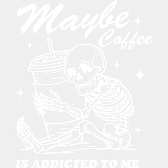 Maybe Coffee Is Addicted To Me - Coffee DTF Transfer Adult Unisex - S & M (10’’) / Light Color Design (See Imaging)