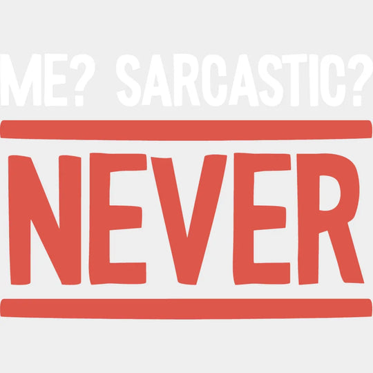 Me? Sarcastic? Never - Funny Dtf Heat Transfer Unisex S & M (10’’) / Light Color Design See Imaging