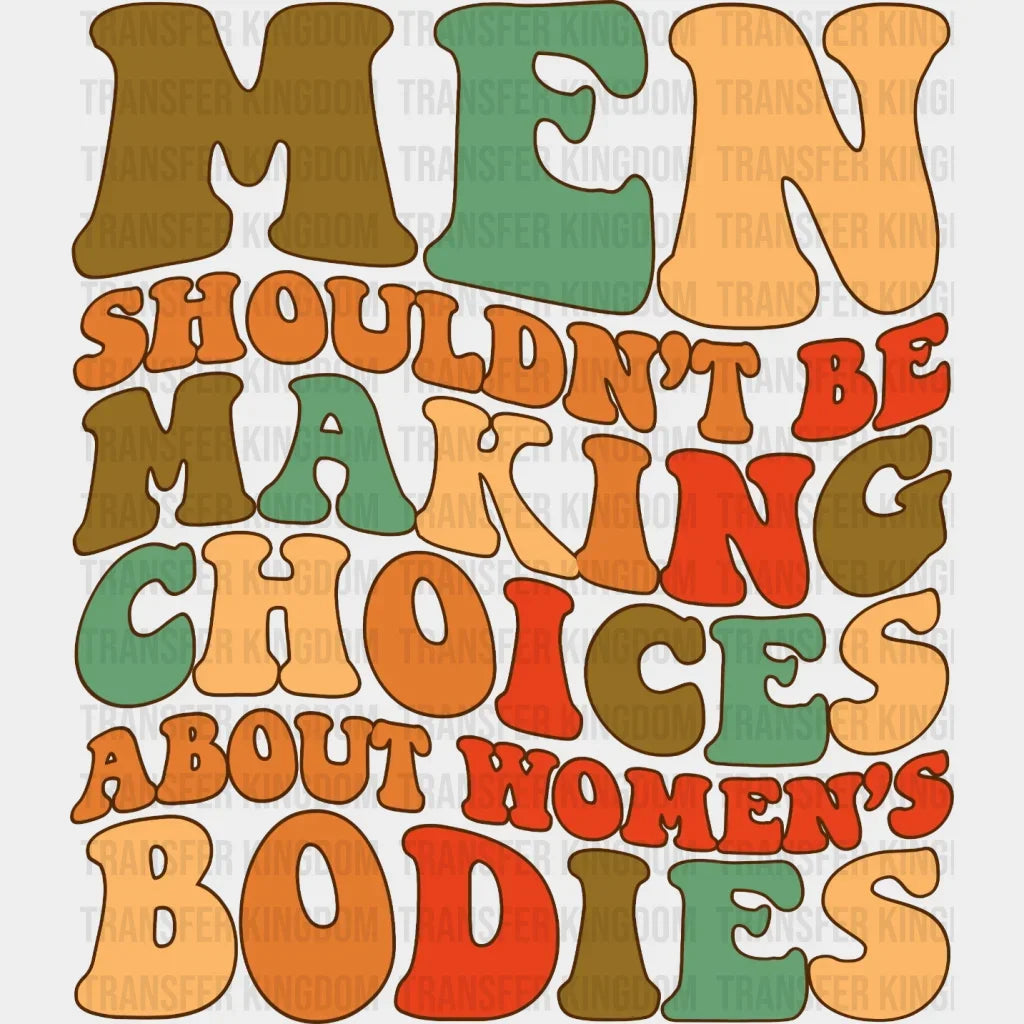Men Shouldnt Be Making Choices About Womens Bodies Design - Dtf Heat Transfer