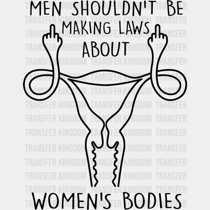 Men Shouldn't Be Making Laws About Women's Bodies Design - DTF heat transfer