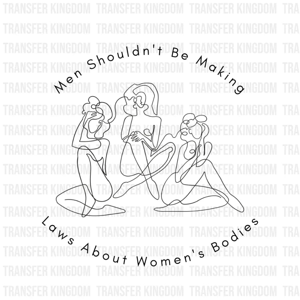 Men Shouldnt Be Making Laws About Womens Bodies Design - Dtf Heat Transfer Unisex S & M ( 10 ) /