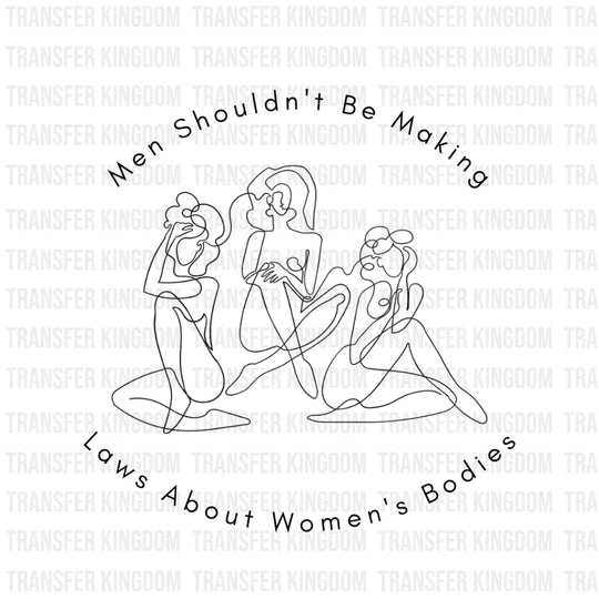 Men Shouldnt Be Making Laws About Womens Bodies Design - Dtf Heat Transfer Unisex S & M ( 10 ) /