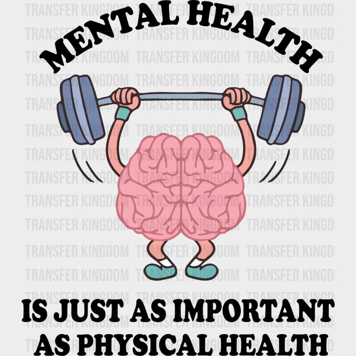 Mental Health Is Just As Important As Physical Health - Mental Health DTF Transfers