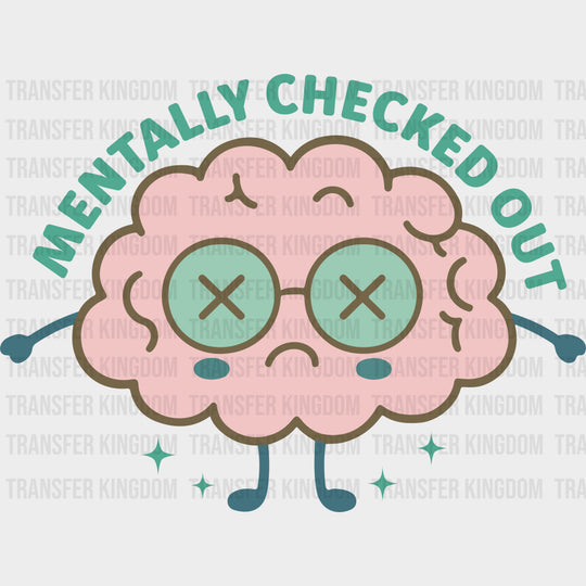 Mentally Checked Out - Mental Health DTF Transfers
