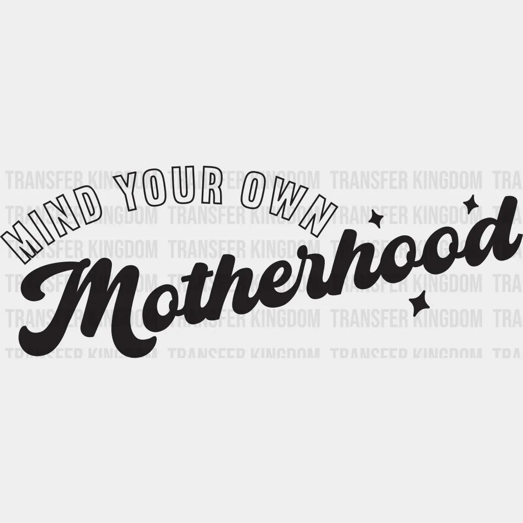 Mind Your Own Motherhood - Mothers Day - Funny Mom - Design - DTF heat transfer - Transfer Kingdom