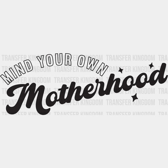 Mind Your Own Motherhood - Mothers Day - Funny Mom - Design - DTF heat transfer - Transfer Kingdom