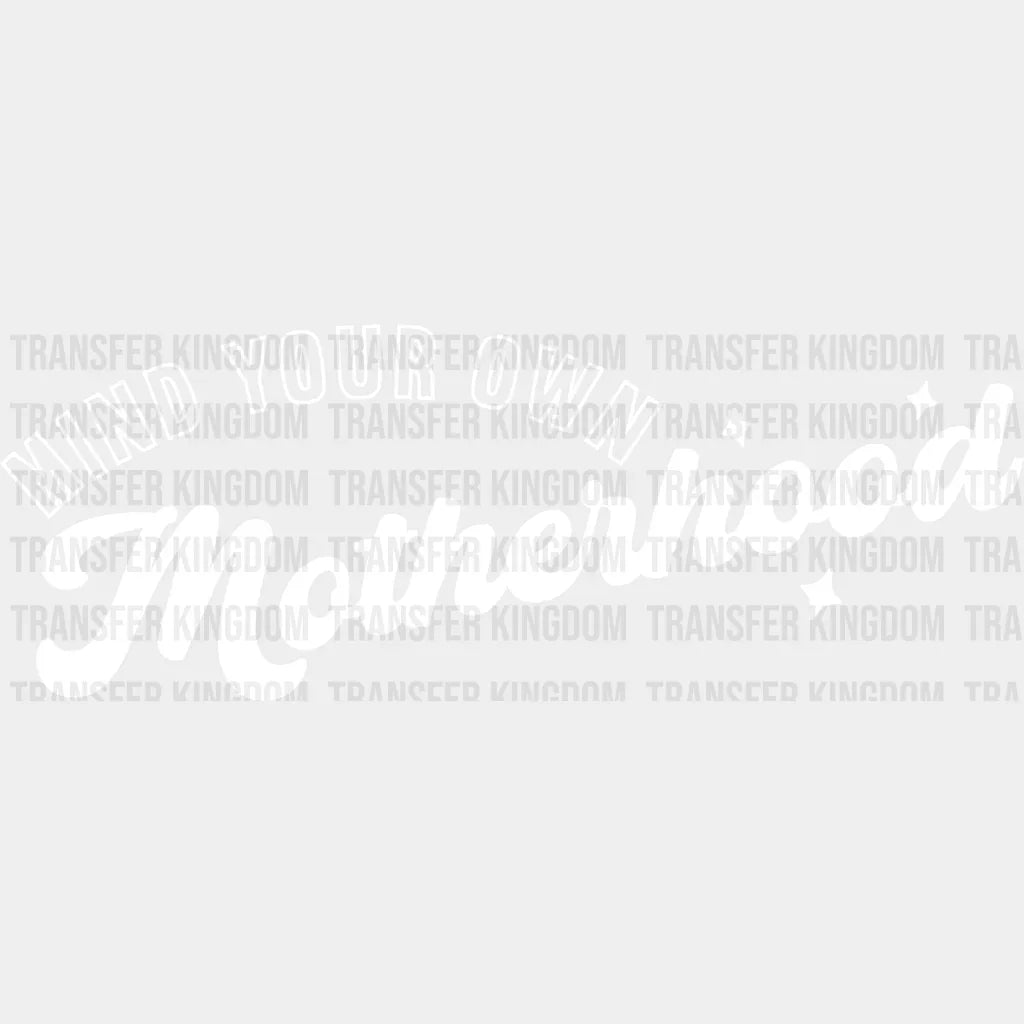 Mind Your Own Motherhood - Mothers Day - Funny Mom - Design - DTF heat transfer - Transfer Kingdom