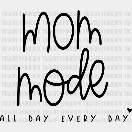 Mom Mode All Day Every Day - Trendy - Funny Mom Sayings - Hardworking Mom Design - DTF heat transfer - Transfer Kingdom