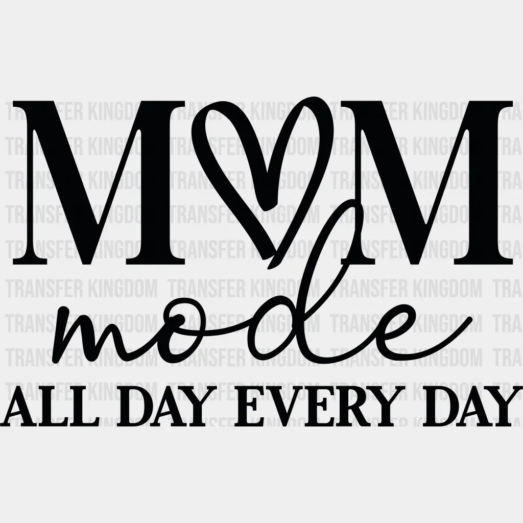 Mom Mode All Day Every Day - Trendy - Funny Mom Sayings - Hardworking Mom Design - DTF heat transfer - Transfer Kingdom