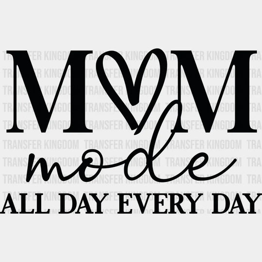 Mom Mode All Day Every Day - Trendy - Funny Mom Sayings - Hardworking Mom Design - DTF heat transfer - Transfer Kingdom
