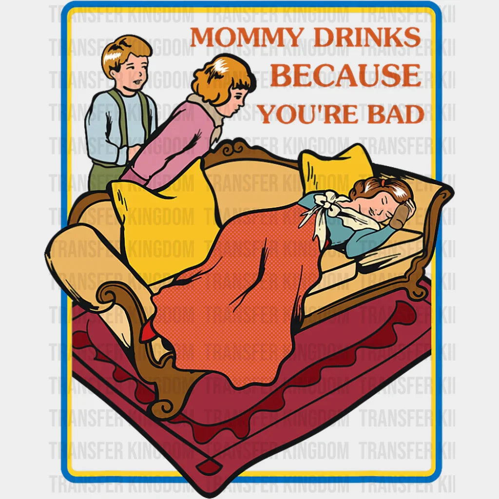 Mommy Drinks Because You’re Bad - Funny DTF Transfer